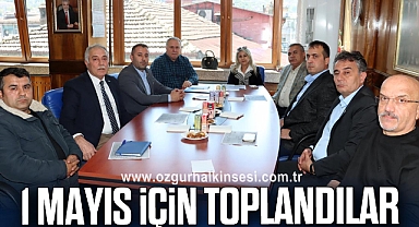 1 MAYIS İÇİN TOPLANDILAR