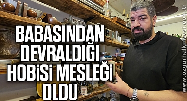 Babasından devraldığı hobisi mesleği oldu