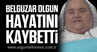 Belguzar Olgun hayatını kaybetti