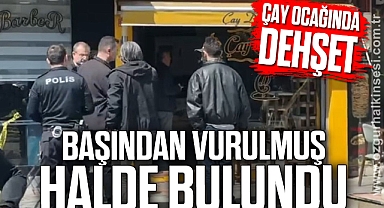 Çay ocağında başından vurulmuş halde bulundu