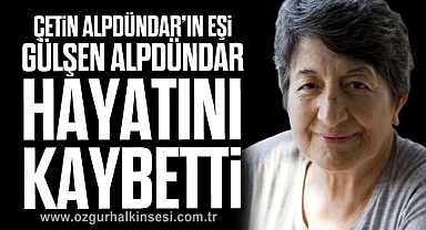 Çetin Alpdündar'ın eşi Gülşen Alpdündar hayatını kaybetti