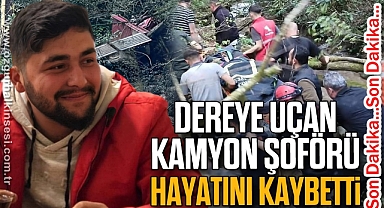 DEREYE UÇAN KAMYON ŞOFÖRÜ HAYATINI KAYBETTİ