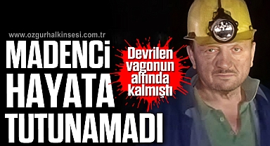 Devrilen vagonun altında kalmıştı: Madenci hayata tutunamadı