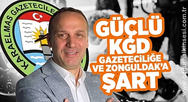 GÜÇLÜ KGD, GAZETECİLİĞE VE ZONGULDAK’A ŞART!