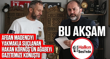 Hakan Körnöş’ün ağabeyi gazetemize konuştu...