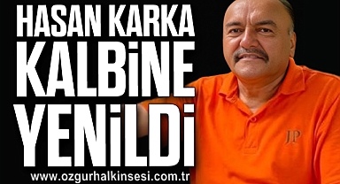 Hasan Karka Kalbine Yenildi