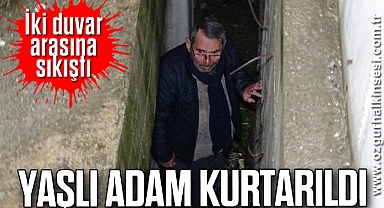 İki duvar arasına sıkışan yaşlı adam kurtarıldı