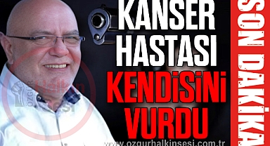 KANSER HASTASI KENDİSİNİ VURDU
