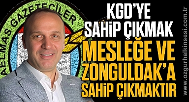 KGD’YE SAHİP ÇIKMAK MESLEĞE VE ZONGULDAK’A SAHİP ÇIKMAKTIR
