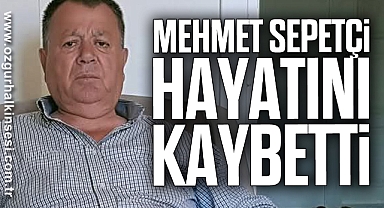 Mehmet Sepetçi hayatını kaybetti
