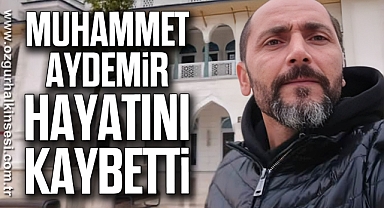 Muhammet Aydemir hayatını kaybetti
