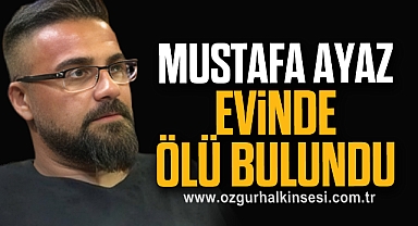 Mustafa Ayaz Evinde Ölü Bulundu