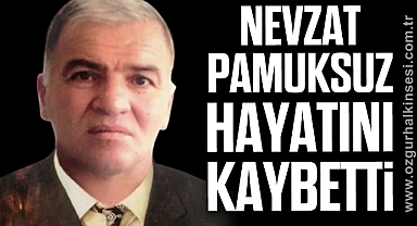 Nevzat Pamuksuz hayatını kaybetti