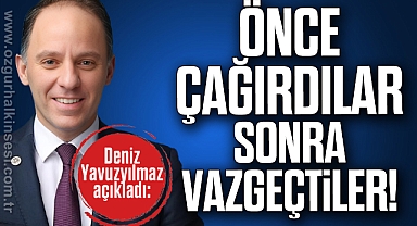 ÖNCE ÇAĞIRDILAR, SONRA VAZGEÇTİLER!