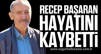 RECEP BAŞARAN hayatını kaybetti