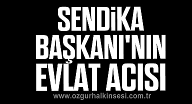 Sendika Başkanı'nın Evlat Acısı