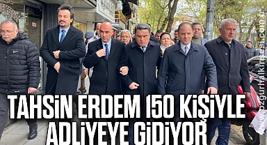 Tahsin Erdem 150 kişiyle adliyeye gidiyor