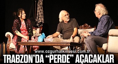 TRABZON’DA “PERDE” AÇACAKLAR
