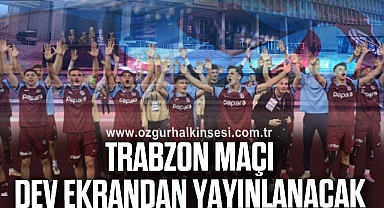 TRABZON MAÇI DEV EKRANDAN YAYINLANACAK