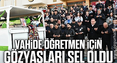 VAHİDE ÖĞRETMEN İÇİN GÖZYAŞLARI SEL OLDU