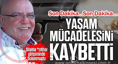 YAŞAM MÜCADELESİNİ KAYBETTİ