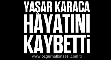 Yaşar Karaca hayatını kaybetti