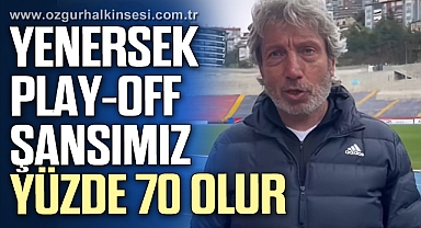 YENERSEK PLAY-OFF ŞANSIMIZ YÜZDE 70 OLUR