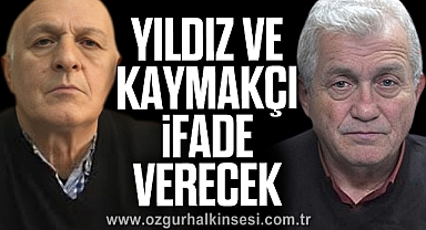 Yıldız ve Kaymakçı İfade Verecek