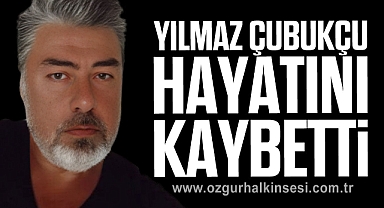 Yılmaz Çubukçu hayatını kaybetti