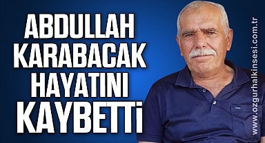 Abdullah Karabacak yaşamını yitirdi