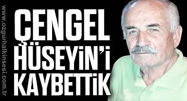 'ÇENGEL HÜSEYİN’İ KAYBETTİK