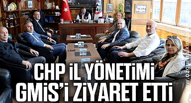 CHP İL YÖNETİMİ GMİS’İ ZİYARET ETTİ