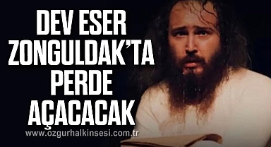 DEV ESER ZONGULDAK’TA PERDE AÇACACAK