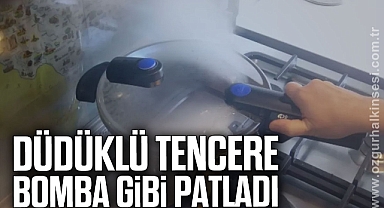DÜDÜKLÜ TENCERE BOMBO GİBİ PATLADI