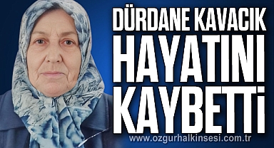 Dürdane Kavacık hayatını kaybetti