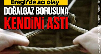 Ereğli'de Acı Olay: Doğal gaz borusuna kendini astı