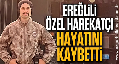EREĞLİLİ ÖZEL HAREKATÇI HAYATINI KAYBETTİ