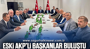 ESKİ AKP’Lİ BAŞKANLAR BULUŞTU