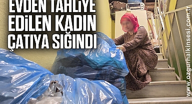 Evden tahliye edilen kadın çatıya sığındı