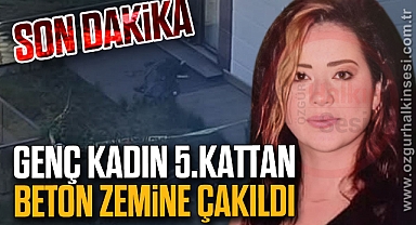 GENÇ KADIN 5.KATTAN BETON ZEMİNE ÇAKILDI