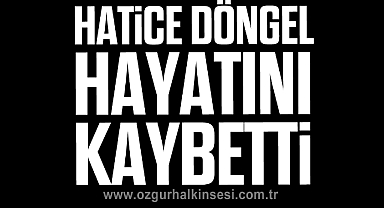 Hatice Döngel hayatını kaybetti