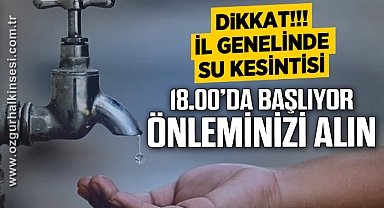 DİKKAT! İL GENELİNDE SU KESİNTİSİ