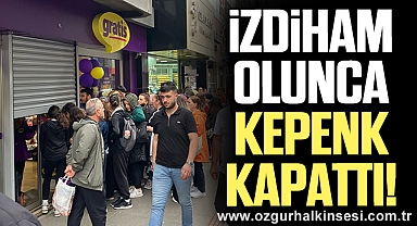 İZDİHAM OLUNCA GRATİS KEPENK KAPATTI