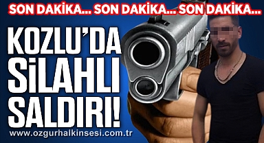 KOZLU'DA SİLAHLI SALDIRI