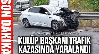 Kulüp başkanı trafik kazasında yaralandı