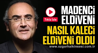 MADENCİ ELDİVENİ NASIL KALECİ ELDİVENİ OLDU