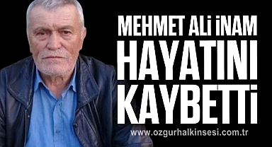 Mehmet Ali İnam hayatını kaybetti
