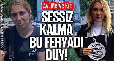 Merve Kır: Sessiz kalma, bu feryadı duy!
