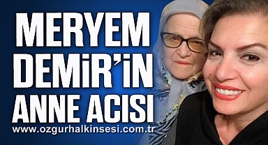 MERYEM DEMİR'İN ANNE ACISI