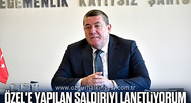 ÖZEL'E YAPILAN SALDIRIYI LANETLİYORUM